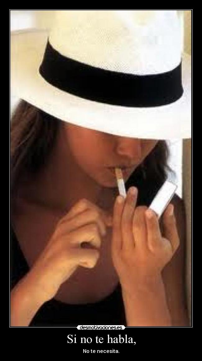 Si no te habla, - No te necesita.