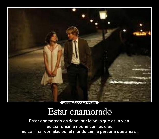 Estar enamorado - Estar enamorado es descubrir lo bella que es la vida 
 es confundir la noche con los días 
es caminar con alas por el mundo con la persona que amas..♥