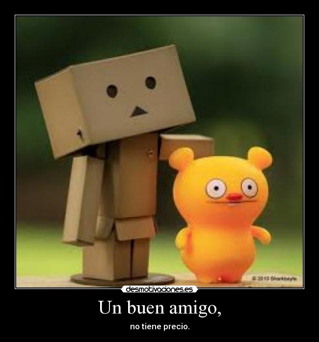 Un buen amigo, - no tiene precio.