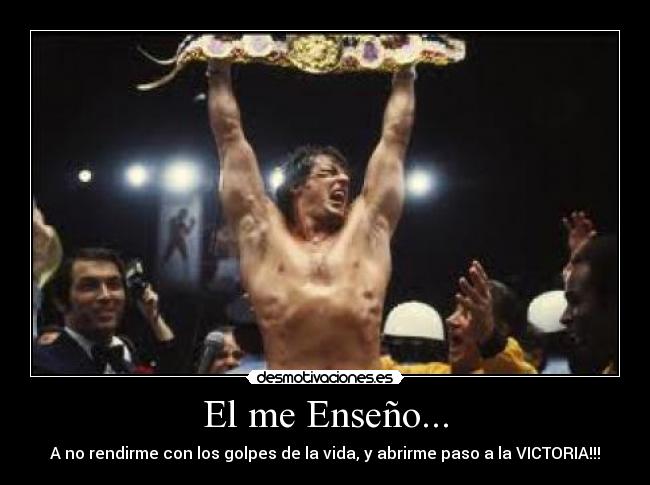El me Enseño... - A no rendirme con los golpes de la vida, y abrirme paso a la VICTORIA!!!