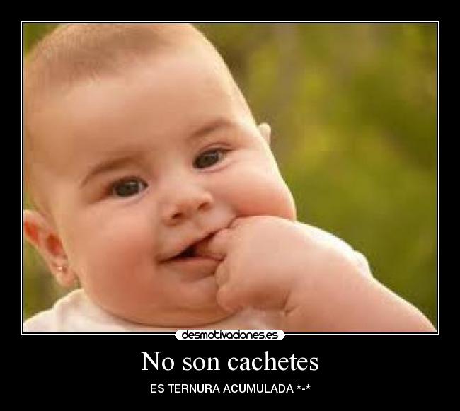 No son cachetes -