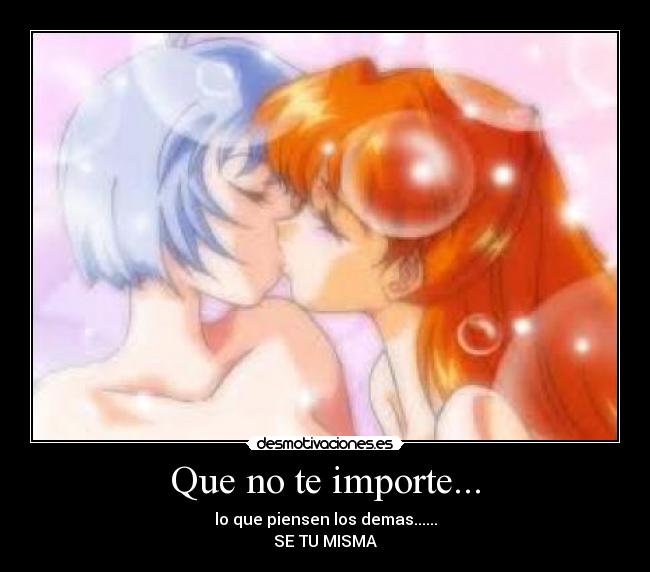 Que no te importe... - lo que piensen los demas......
SE TU MISMA