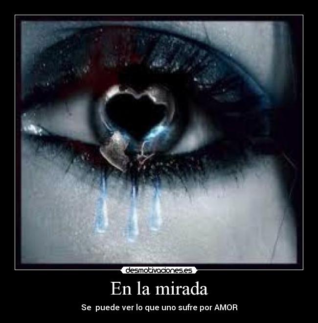 En la mirada - Se puede ver lo que uno sufre por AMOR