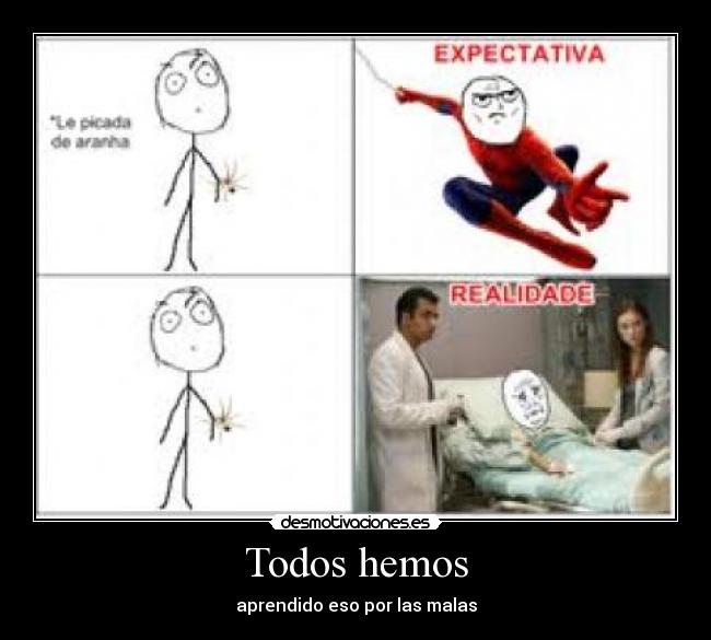 Todos hemos - aprendido eso por las malas