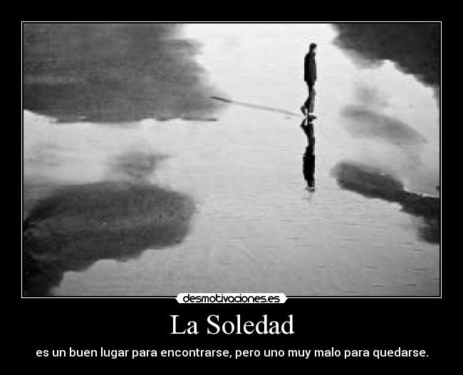 La Soledad - es un buen lugar para encontrarse, pero uno muy malo para quedarse.