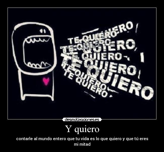 Y quiero - contarle al mundo entero que tu vida es lo que quiero y que tú eres mi mitad