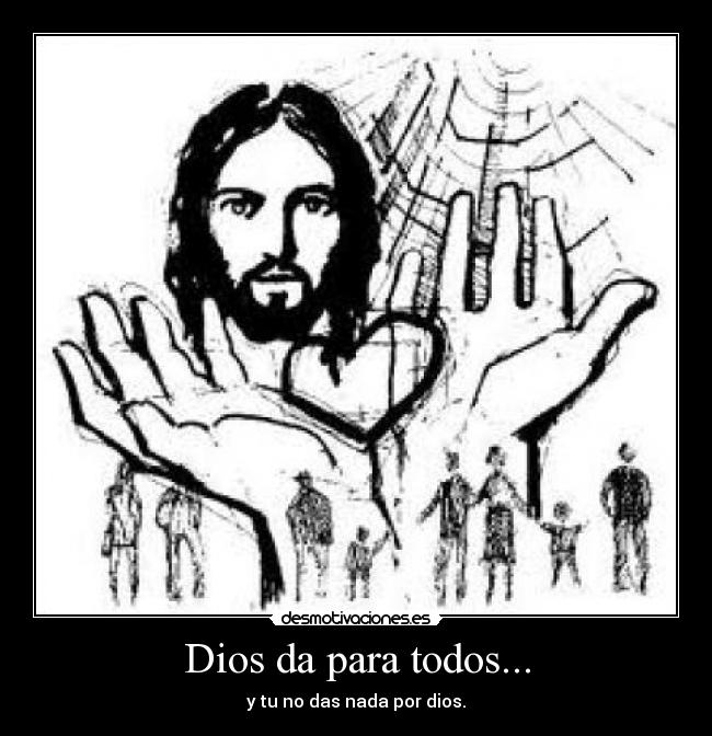 Dios da para todos... - y tu no das nada por dios.