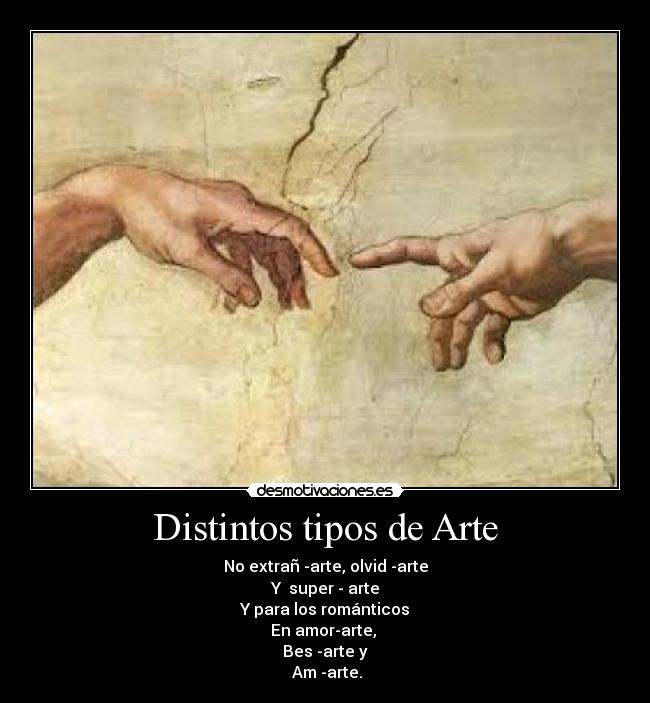 Distintos tipos de Arte - No extrañ -arte, olvid -arte
Y super - arte
Y para los románticos
En amor-arte,
Bes -arte y
Am -arte.