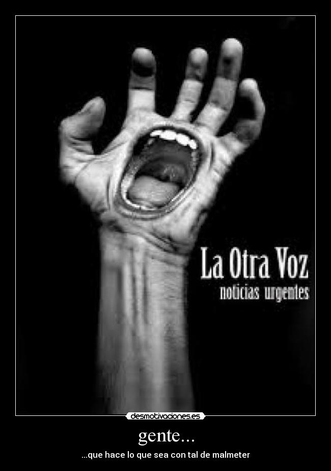 gente... - ...que hace lo que sea con tal de malmeter