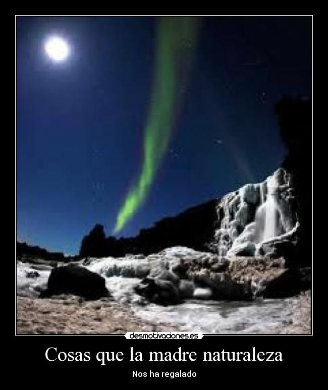 Cosas que la madre naturaleza - Nos ha regalado