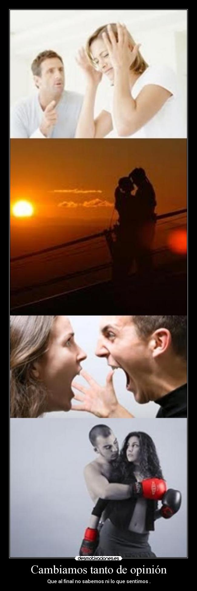 Cambiamos tanto de opinión - Que al final no sabemos ni lo que sentimos .