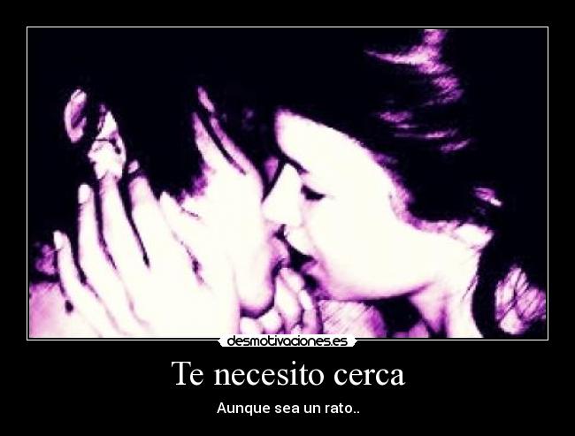 Te necesito cerca - Aunque sea un rato..