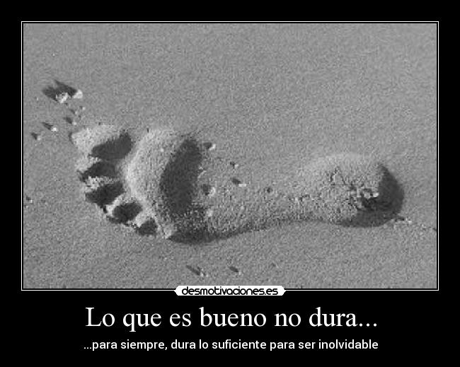 Lo que es bueno no dura... -