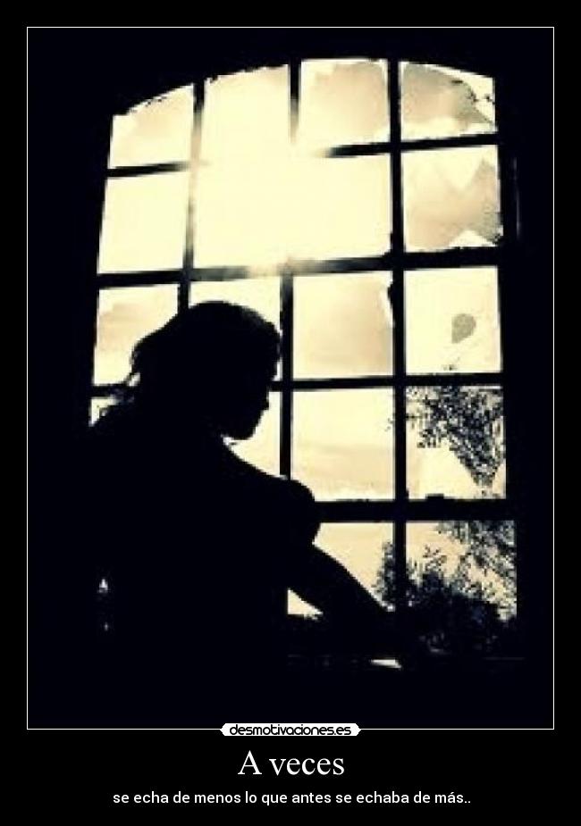 A veces - se echa de menos lo que antes se echaba de más..