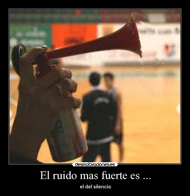 El ruido mas fuerte es ... -