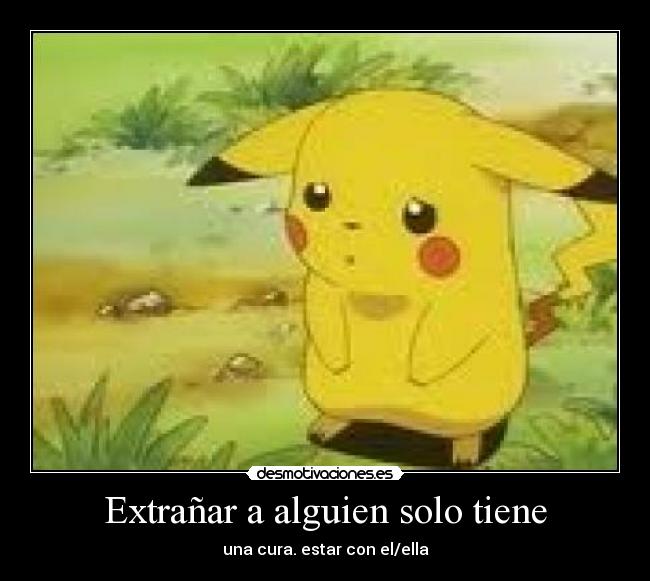 Extrañar a alguien solo tiene - una cura. estar con el/ella