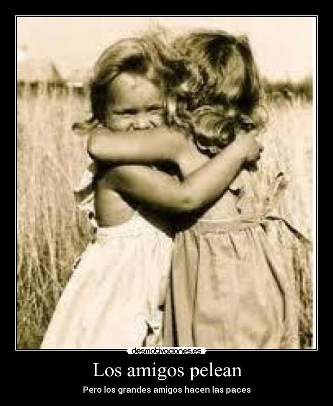 Los amigos pelean - Pero los grandes amigos hacen las paces