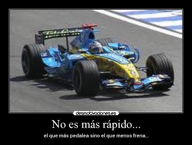 No es más rápido... - el que más pedalea sino el que menos frena...