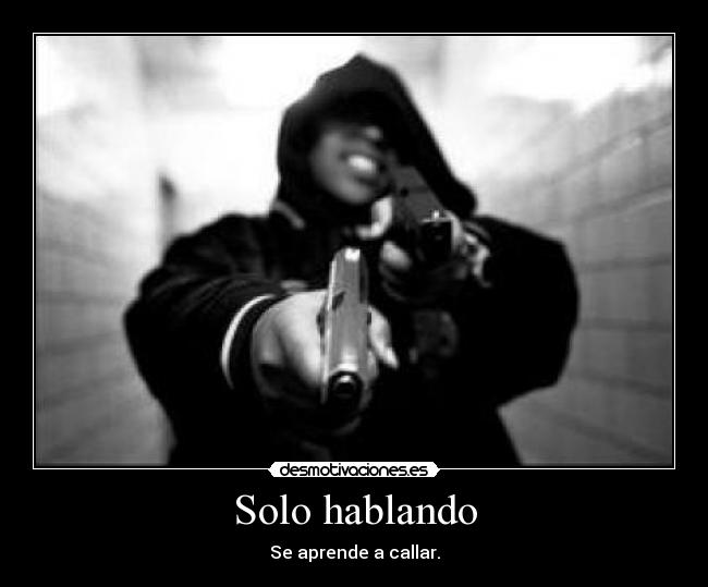 Solo hablando - Se aprende a callar.