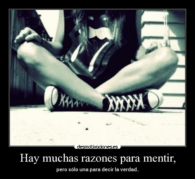 Hay muchas razones para mentir, - pero sólo una para decir la verdad..