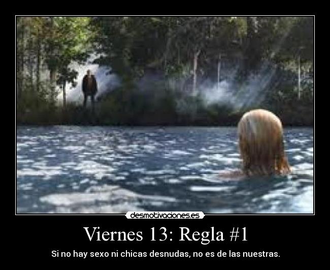 Viernes 13: Regla #1 - Si no hay sexo ni chicas desnudas, no es de las nuestras.