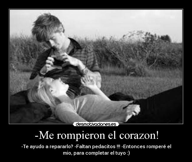 -Me rompieron el corazon! -