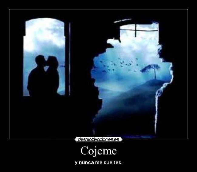 Cojeme - y nunca me sueltes.