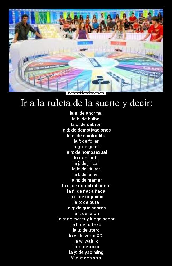 Ir a la ruleta de la suerte y decir: -