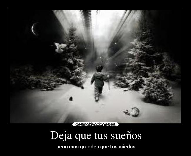 Deja que tus sueños - sean mas grandes que tus miedos