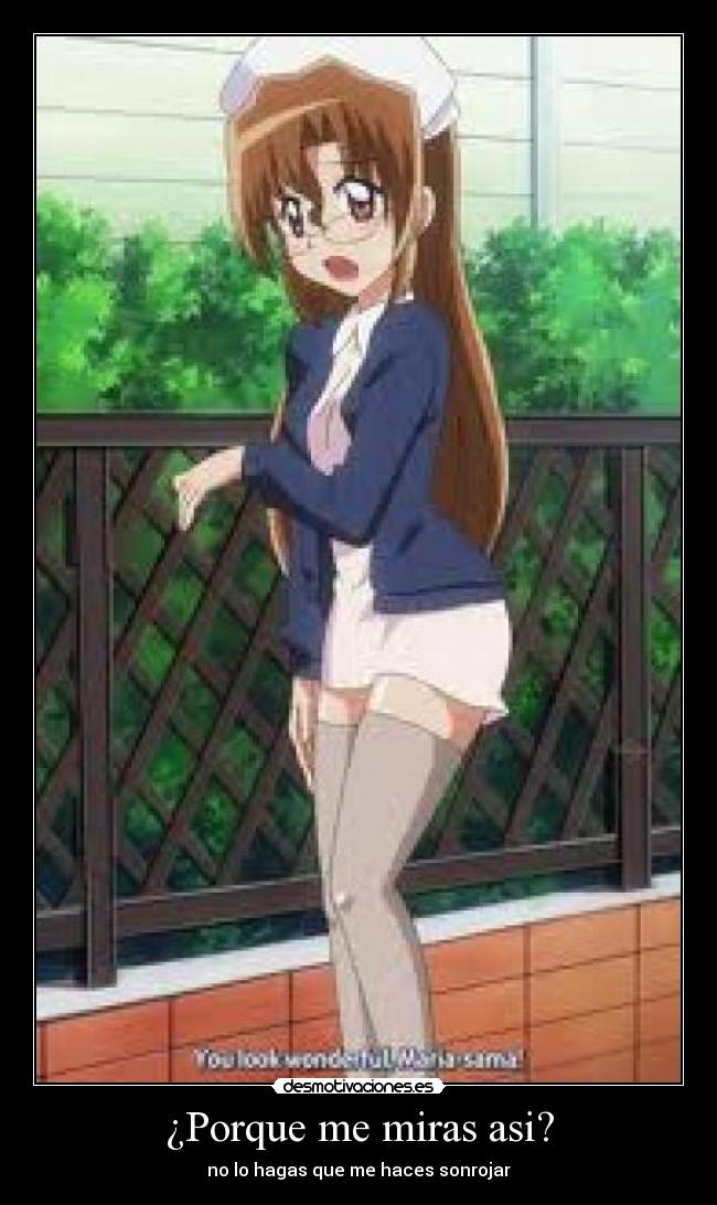 ¿Porque me miras asi? - no lo hagas que me haces sonrojar