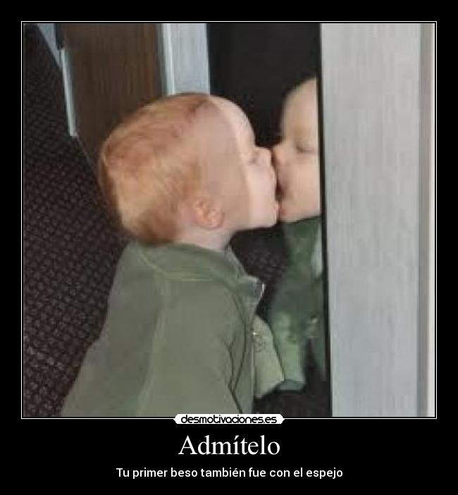 Admítelo - Tu primer beso también fue con el espejo