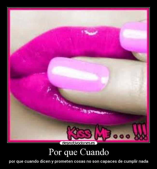 Por que Cuando - por que cuando dicen y prometen cosas no son capaces de cumplir nada