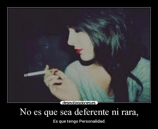 No es que sea deferente ni rara, - Es que tengo Personalidad.
