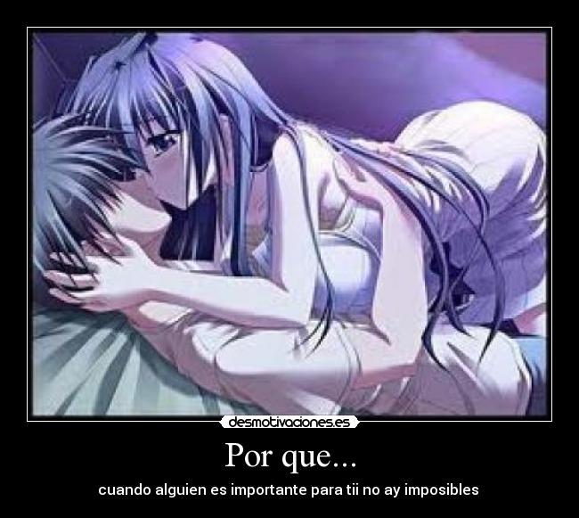 Por que... - cuando alguien es importante para tii no ay imposibles
