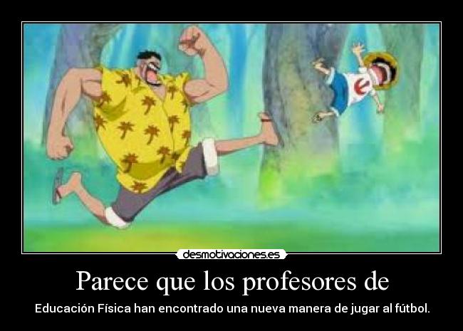 Parece que los profesores de - Educación Física han encontrado una nueva manera de jugar al fútbol.