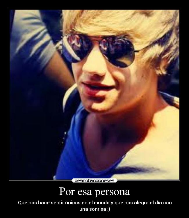Por esa persona - Que nos hace sentir únicos en el mundo y que nos alegra el día con una sonrisa :)