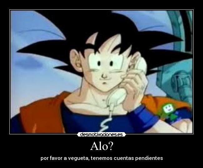Alo? - por favor a vegueta, tenemos cuentas pendientes