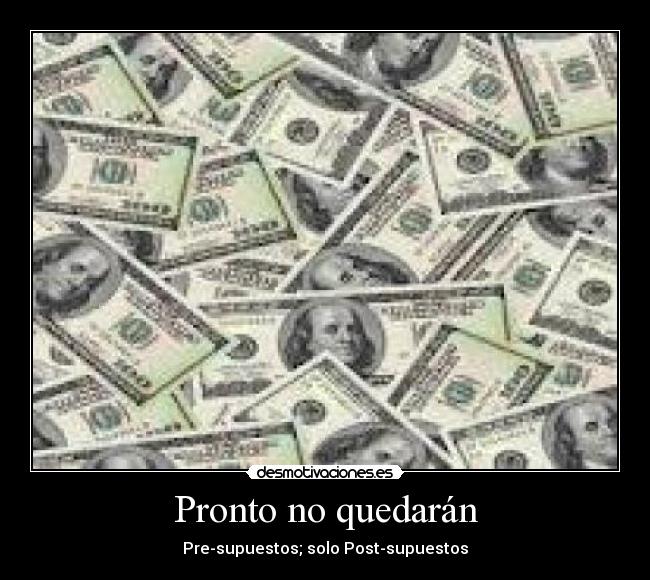Pronto no quedarán - Pre-supuestos; solo Post-supuestos