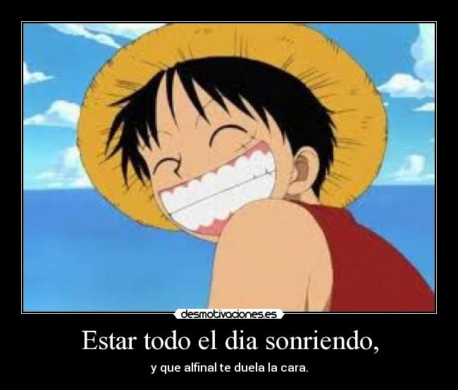Estar todo el dia sonriendo, -