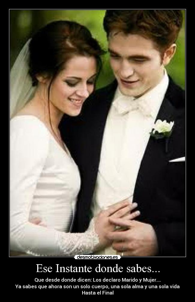 Ese Instante donde sabes... - Que desde donde dicen: Los declaro Marido y Mujer....
Ya sabes que ahora son un solo cuerpo, una sola alma y una sola vida
Hasta el Final