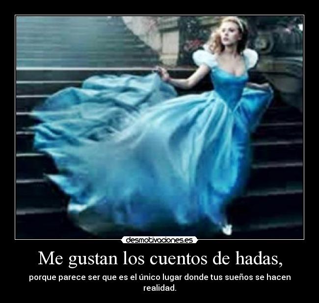Me gustan los cuentos de hadas, - porque parece ser que es el único lugar donde tus sueños se hacen realidad.