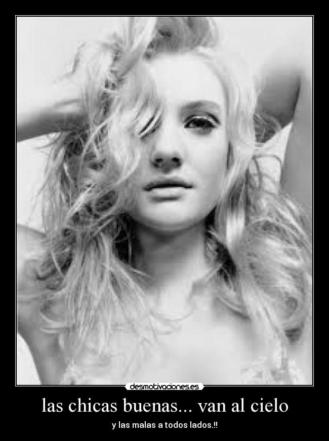 las chicas buenas... van al cielo - y las malas a todos lados.!!