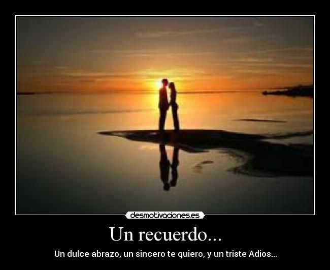 Un recuerdo... - Un dulce abrazo, un sincero te quiero, y un triste Adios...