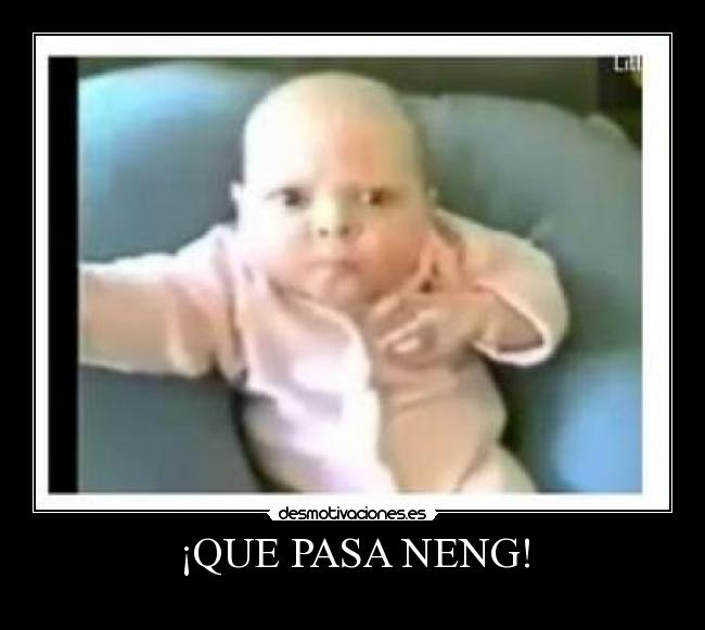 ¡QUE PASA NENG! -