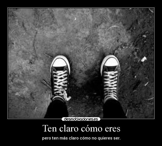 Ten claro cómo eres - pero ten más claro cómo no quieres ser.