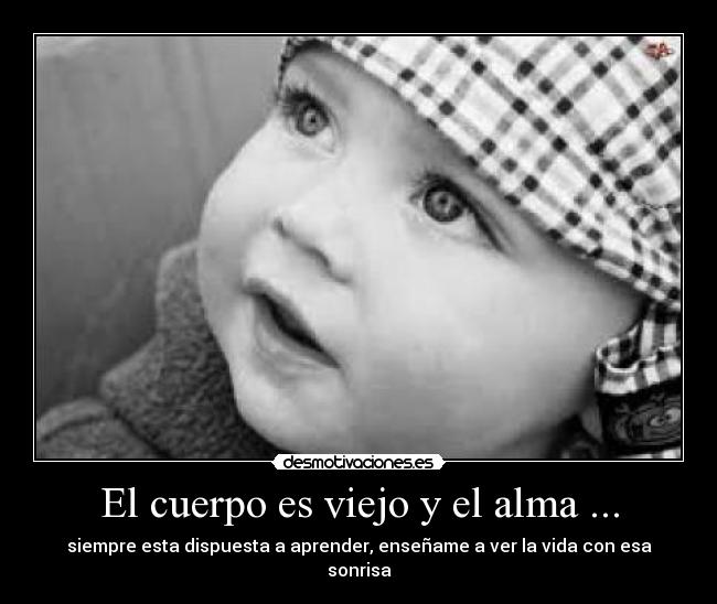 El cuerpo es viejo y el alma ... -