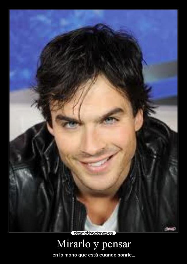 Mirarlo y pensar - en lo mono que está cuando sonríe...
