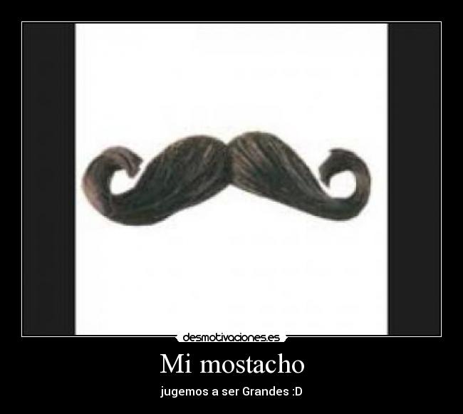 Mi mostacho - jugemos a ser Grandes :D