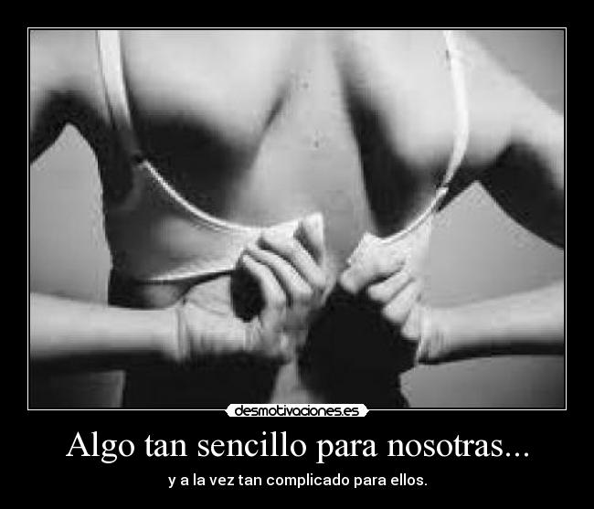 Algo tan sencillo para nosotras... - y a la vez tan complicado para ellos.