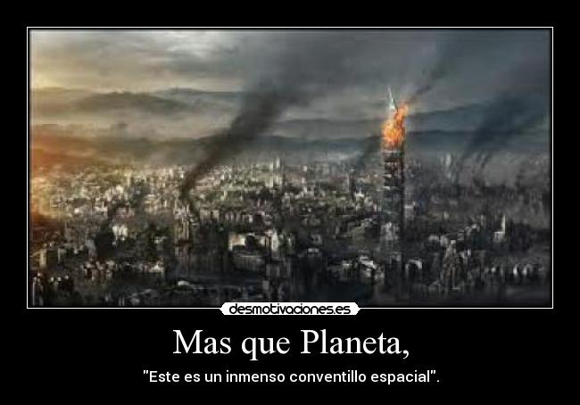 Mas que Planeta, - Este es un inmenso conventillo espacial.